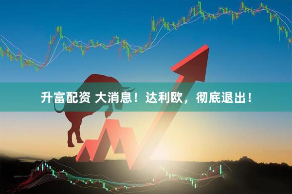 升富配资 大消息！达利欧，彻底退出！